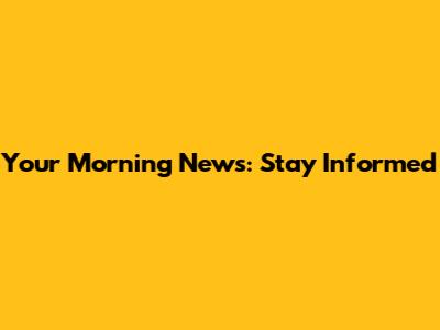 Your Morning News: Stay Informed