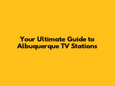 Your Ultimate Guide to Albuquerque TV Stations