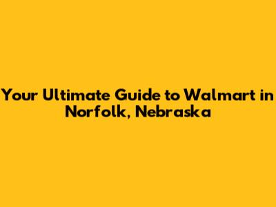 Your Ultimate Guide to Walmart in Norfolk, Nebraska