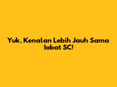 Yuk, Kenalan Lebih Jauh Sama Iobat SC!