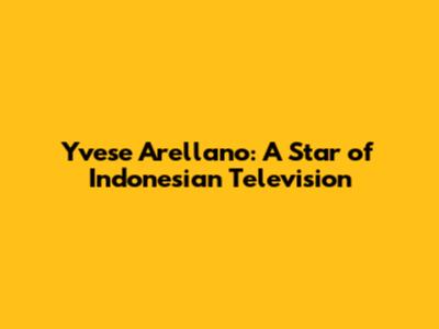 Yvese Arellano: A Star of Indonesian Television