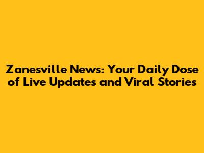 Zanesville News: Your Daily Dose of Live Updates and Viral Stories