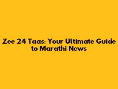 Zee 24 Taas: Your Ultimate Guide to Marathi News