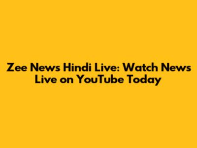 Zee News Hindi Live: Watch News Live on YouTube Today