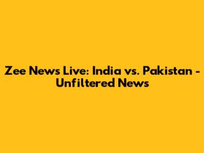 Zee News Live: India vs. Pakistan - Unfiltered News