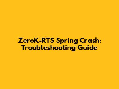 ZeroK-RTS Spring Crash: Troubleshooting Guide