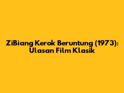 ZiBiang Kerok Beruntung (1973): Ulasan Film Klasik