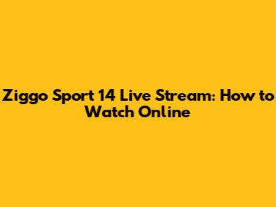 Ziggo Sport 14 Live Stream: How to Watch Online