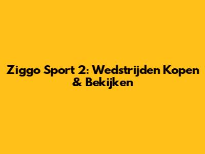 Ziggo Sport 2: Wedstrijden Kopen & Bekijken