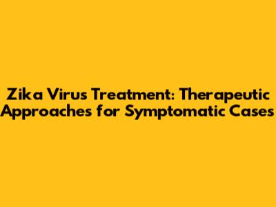 Zika Virus Treatment: Therapeutic Approaches for Symptomatic Cases