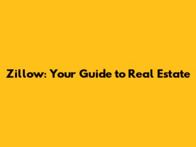 Zillow: Your Guide to Real Estate