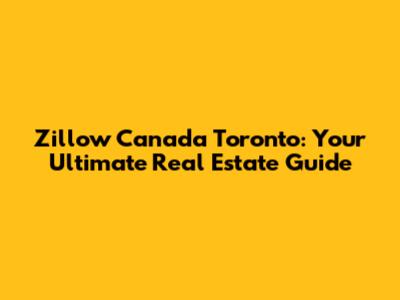 Zillow Canada Toronto: Your Ultimate Real Estate Guide