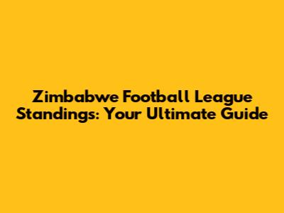 Zimbabwe Football League Standings: Your Ultimate Guide