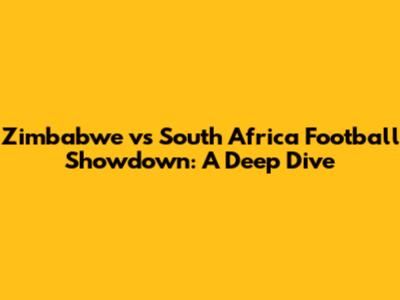 Zimbabwe vs South Africa Football Showdown: A Deep Dive