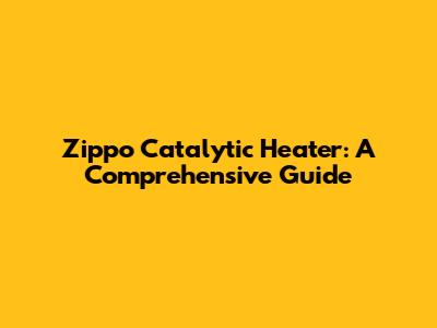 Zippo Catalytic Heater: A Comprehensive Guide