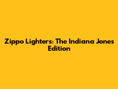 Zippo Lighters: The Indiana Jones Edition