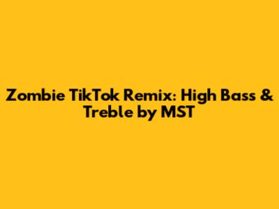 Zombie TikTok Remix: High Bass & Treble by MST