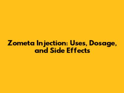 Zometa Injection: Uses, Dosage, and Side Effects