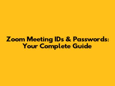 Zoom Meeting IDs & Passwords: Your Complete Guide