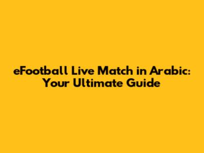 eFootball Live Match in Arabic: Your Ultimate Guide
