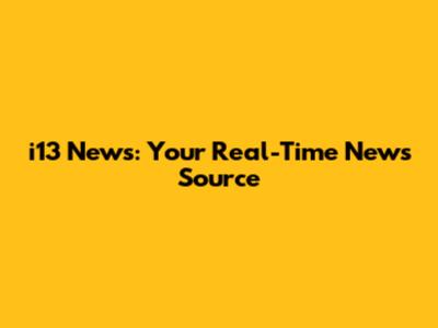 i13 News: Your Real-Time News Source