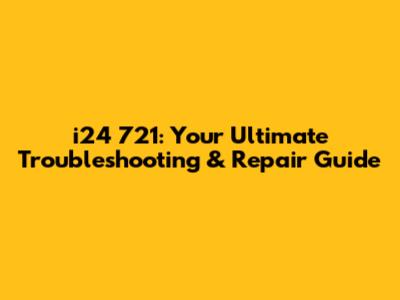 i24 721: Your Ultimate Troubleshooting & Repair Guide