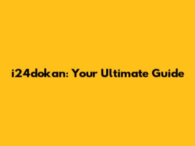 i24dokan: Your Ultimate Guide