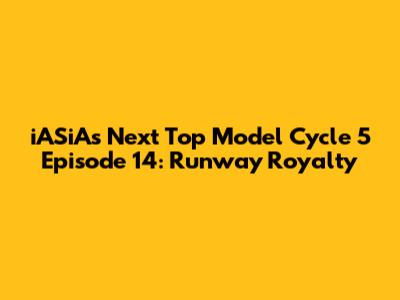 iASiA's Next Top Model Cycle 5 Episode 14: Runway Royalty