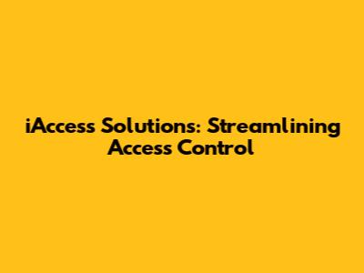 iAccess Solutions: Streamlining Access Control