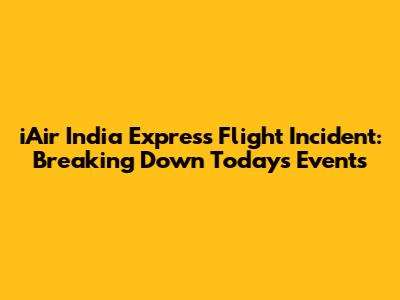iAir India Express Flight Incident: Breaking Down Today's Events