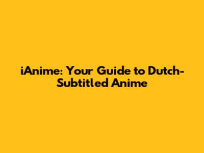 iAnime: Your Guide to Dutch-Subtitled Anime