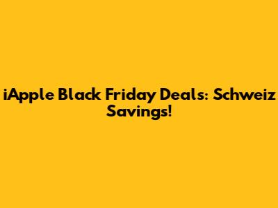 iApple Black Friday Deals: Schweiz Savings!