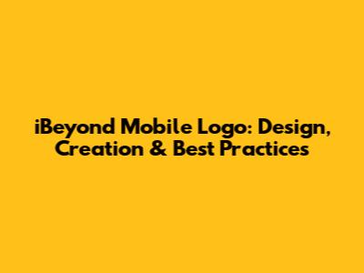 iBeyond Mobile Logo: Design, Creation & Best Practices
