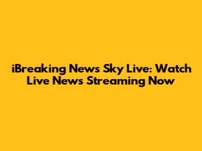 iBreaking News Sky Live: Watch Live News Streaming Now