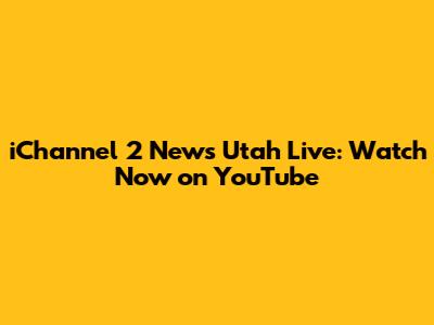iChannel 2 News Utah Live: Watch Now on YouTube