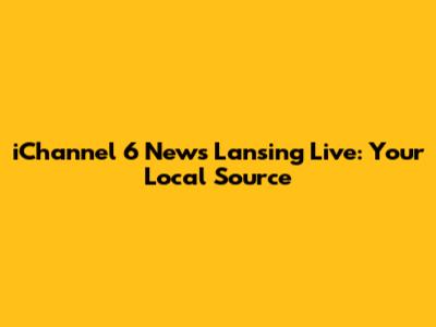 iChannel 6 News Lansing Live: Your Local Source
