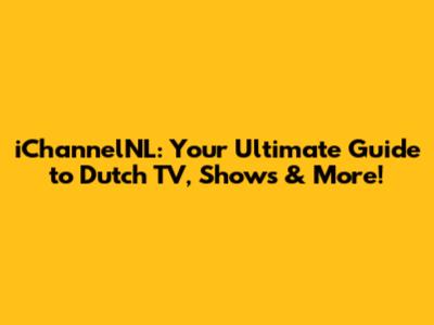 iChannelNL: Your Ultimate Guide to Dutch TV, Shows & More!