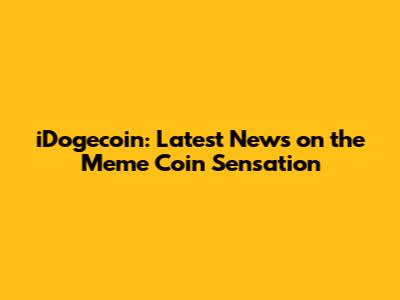 iDogecoin: Latest News on the Meme Coin Sensation