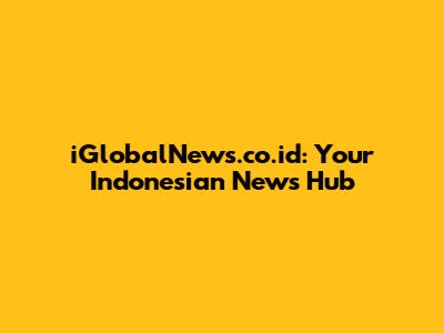 iGlobalNews.co.id: Your Indonesian News Hub