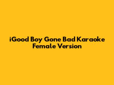 iGood Boy Gone Bad Karaoke Female Version