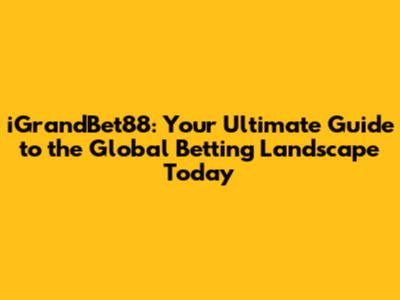 iGrandBet88: Your Ultimate Guide to the Global Betting Landscape Today