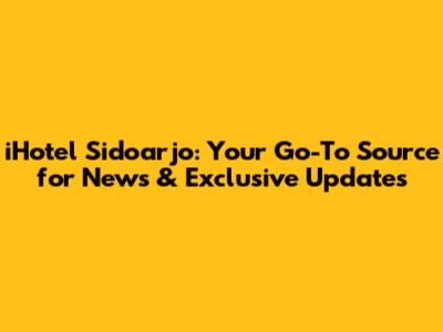 iHotel Sidoarjo: Your Go-To Source for News & Exclusive Updates