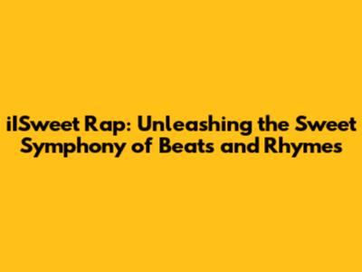 iISweet Rap: Unleashing the Sweet Symphony of Beats and Rhymes