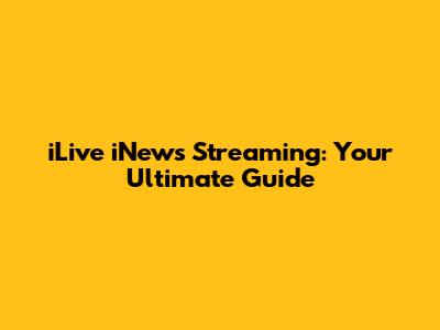 iLive iNews Streaming: Your Ultimate Guide