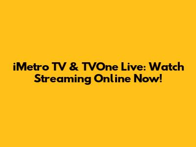 iMetro TV & TVOne Live: Watch Streaming Online Now!