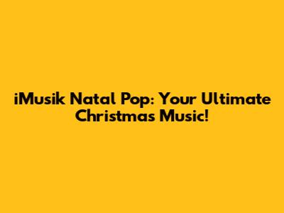 iMusik Natal Pop: Your Ultimate Christmas Music!