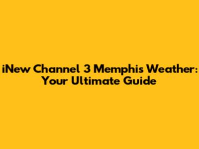 iNew Channel 3 Memphis Weather: Your Ultimate Guide