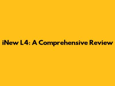 iNew L4: A Comprehensive Review