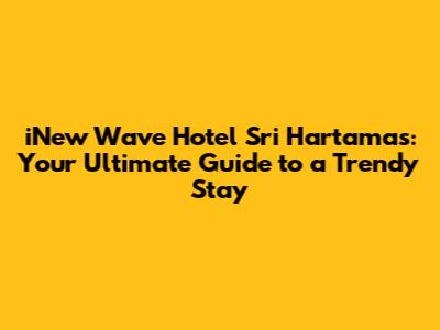 iNew Wave Hotel Sri Hartamas: Your Ultimate Guide to a Trendy Stay