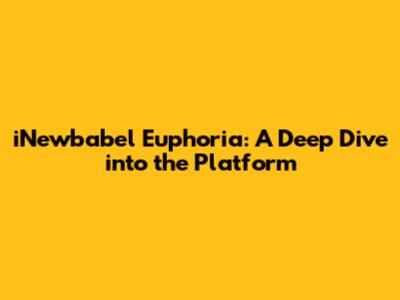 iNewbabel Euphoria: A Deep Dive into the Platform